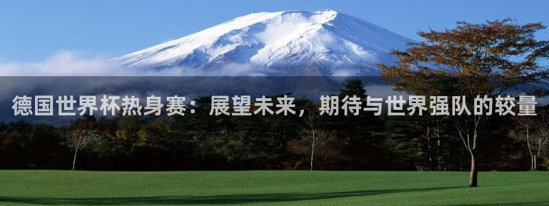 世界杯赛程时间表:德国世界杯热身赛:展望未来,期待与世界强队的较量