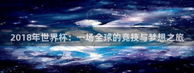 欧洲世界杯预选赛:2018年世界杯:一场全球的竞技与梦想之旅